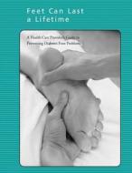 Feet Can Last a Lifetime: A Health Care Provider's Guide to Preventing Diabetes Foot Problems di National Diabetes Education Program, National Institutes of Health, Centers for Disease Cont And Prevention edito da Createspace