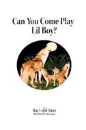 Can You Come Play Lil Boy? di Ray Loyd Tune edito da Xlibris