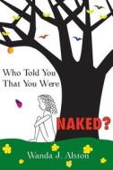 Who Told You That You Were Naked di Wanda J. Alston edito da Createspace