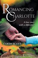 Romancing Charlotte di Colin Scott edito da AuthorHouse UK