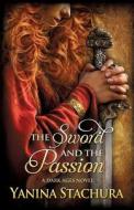 The Sword and the Passion di Yanina Stachura edito da Createspace
