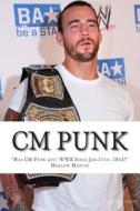 CM Punk: The CM Punk Story "Has He Quit the Wwe Since Jan. 27th. 2014?" di Marlow Jermaine Martin edito da Createspace