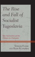 The Rise and Fall of Socialist Yugoslavia di Sergej Flere edito da Lexington Books