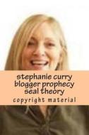 Stephanie Curry Blogger Prophecy Seal Theory: Open the Messiahs Seal Scroll Prophecy Seal Theory Blogger di Stephanie Diane Curry edito da Createspace