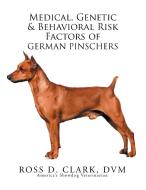 Medical, Genetic & Behavioral Risk Factors of German Pinschers di Ross D. Clark Dvm edito da Xlibris