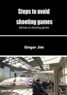 Steps to Avoid Shooting Games: Advices on Shooting Games di Ginger Jim edito da Createspace