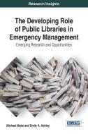 The Developing Role of Public Libraries in Emergency Management di Michael Mabe, Emily A. Ashley edito da Information Science Reference