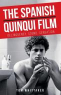 The Spanish Quinqui Film: Delinquency, Sound, Sensation di Tom Whittaker edito da MANCHESTER UNIV PR