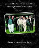 Sisters and Brothers, Daughters and Sons: Meeting the Needs of Old Parents (Enlarged Text Edition) di Sarah H. Matthews Ph. D. edito da Unlimited Publishing