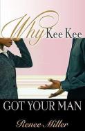 Why Kee Kee Got Your Man di Renee Miller edito da XULON PR