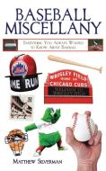 Baseball Miscellany: Everything You Always Wanted to Know about Baseball di Matthew Silverman edito da SKYHORSE PUB