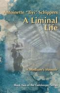 A Liminal Life: A Medium's Memoir di Antoinette Tiyi Schippers edito da PARKHURST BROTHERS
