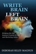 Write Brain Left Brain: Bridging the Gap between Creative Writer and Marketing Author di Deborah Riley-Magnus edito da MOTIVATIONAL PR INC