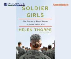 Soldier Girls: The Battles of Three Women at Home and at War di Helen Thorpe edito da Dreamscape Media