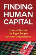 Finding Human Capital: How to Recruit the Right People for Your Organization di Joseph Milano edito da Two Harbors Press