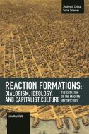 Reaction Formation: Dialogism, Ideology, and Capitalist Culture: The Creation of the Modern Unconscious di Jonathan Hall edito da HAYMARKET BOOKS