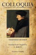 Colloquia: Concerning Men, Manners, and Things di Desiderius Erasmus edito da Theophania Publishing
