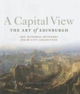A Capital View: The Art Of Edinburgh di Alyssa Popiel edito da Birlinn General