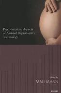 Psychoanalytic Aspects of Assisted Reproductive Technology di Mali Mann edito da Taylor & Francis Ltd