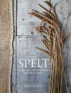 Spelt: Meals, Cakes, Cookies & Breads from the Good Grain di Roger Saul edito da DUNCAN BAIRD