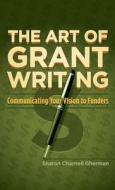 The Art Of Grant Writing di Sharon Charnell Gherman edito da Booktrope Editions