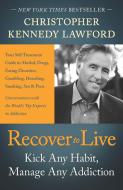 Recover to Live: Kick Any Habit, Manage Any Addiction: Your Self-Treatment Guide to Alcohol, Drugs, Eating Disorders, Ga di Christopher Kennedy Lawford edito da BENBELLA BOOKS