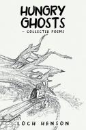 Hungry Ghosts-Collected Poems di Loch Henson edito da Balboa Press