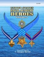 United States Naval Academy Heroes - Volume I: Medal of Honor and Service Crosses di C. Douglas Sterner edito da Createspace Independent Publishing Platform