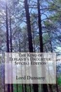 The King of Elfland's Daughter: Special Edition di Edward John Moreton Dunsany edito da Createspace Independent Publishing Platform