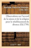 Observations Sur l'Accord de la Raison Et de la Religion Pour Le R tablissement Du Divorce di Bouchotte-P edito da Hachette Livre - BNF