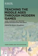 Teaching the Middle Ages through Modern Games edito da de Gruyter Oldenbourg