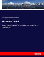 The Ocean World di Louis Figuier, Edward Perceval Wright edito da hansebooks