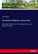 The Science of Money, a Great Truth di No Mistake edito da hansebooks