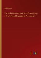 The Addresses and Journal of Proceedings of the National Educational Association di Anonymous edito da Outlook Verlag