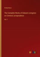 The Complete Works of Edward Livingston on Criminal Jurisprudence di Anonymous edito da Outlook Verlag