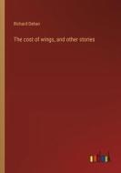 The cost of wings, and other stories di Richard Dehan edito da Outlook Verlag