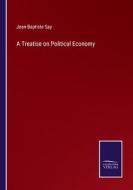 A Treatise on Political Economy di Jean-Baptiste Say edito da Salzwasser Verlag