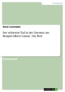 Der Schwarze Tod In Der Literatur Am Beispiel Albert Camus' 'die Pest' di Anne Lorentzen edito da Grin Publishing