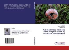 Glucoamylase synthesis from fungal isolates by solidstate fermentation di Hina Gull, Roheena Abdullah, Shagufta Naz edito da LAP Lambert Academic Publishing