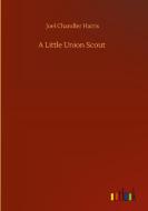 A Little Union Scout di Joel Chandler Harris edito da Outlook Verlag