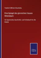 Ehre-Spiegel des glorreichen Hauses Wittelsbach di Friedrich Wilhelm Bruckbräu edito da Salzwasser-Verlag GmbH