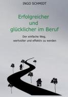 Erfolgreicher und glücklicher im Beruf di Ingo Schmidt edito da Books on Demand