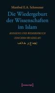 Die Wiedergeburt der Wissenschaften im Islam di Manfred E. A. Schmutzer edito da Transcript Verlag