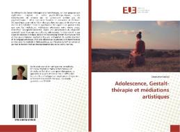 Adolescence, Gestalt-thérapie et médiations artistiques di Geneviève Bartoli edito da Editions universitaires europeennes EUE