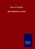 Das Gasthaus zur Ehe di Fedor von Zobeltitz edito da TP Verone Publishing