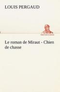 Le roman de Miraut - Chien de chasse di Louis Pergaud edito da TREDITION CLASSICS