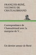 Correspondance de Chateaubriand avec la marquise de V... Un dernier amour de René di vicomte de François-René Chateaubriand edito da TREDITION CLASSICS