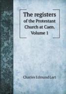 The Registers Of The Protestant Church At Caen. Volume 1 di Charles Edmund Lart edito da Book On Demand Ltd.