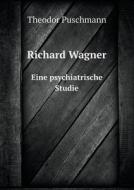 Richard Wagner Eine Psychiatrische Studie di Theodor Puschmann edito da Book On Demand Ltd.
