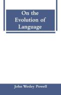 On the Evolution of Language di John Wesley Powell edito da Alpha Editions